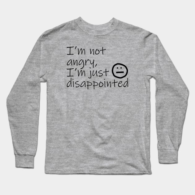 Not Angry Just Disappointed Black Text Typography Long Sleeve T-Shirt by ellenhenryart